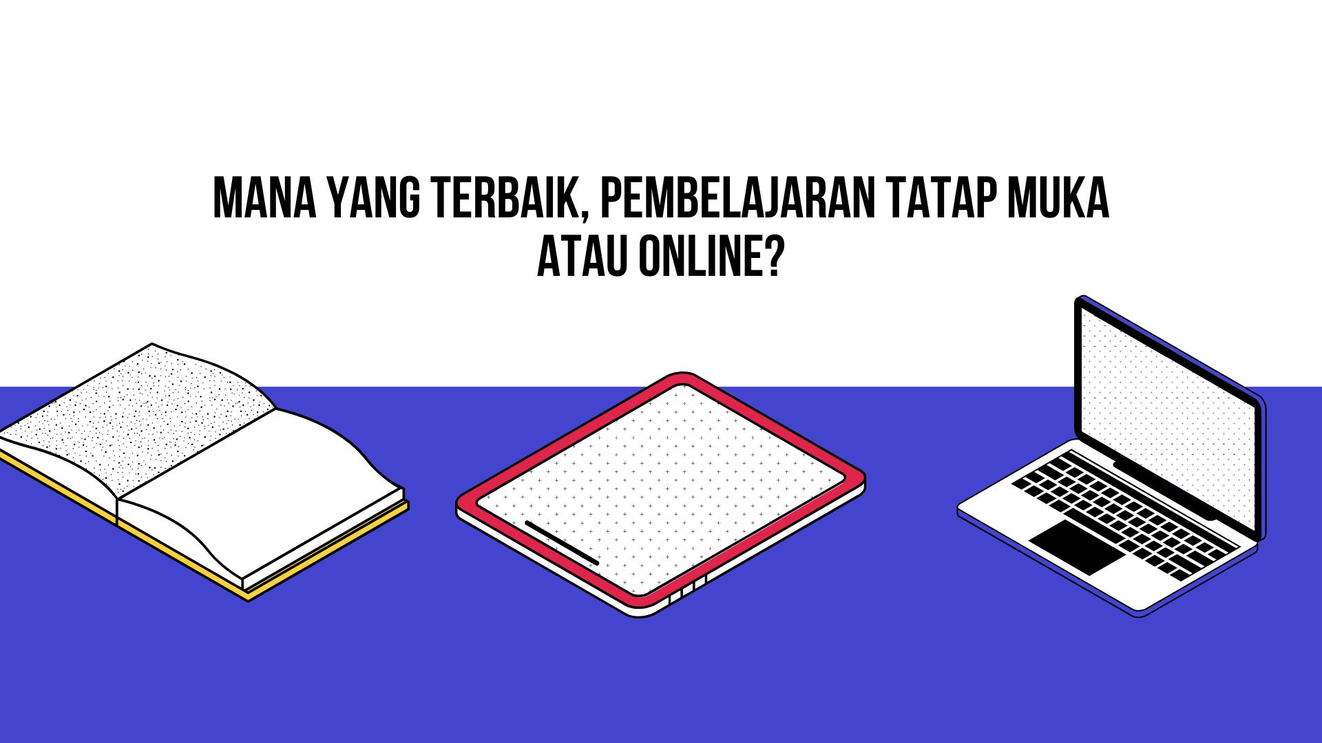 Mana yang Terbaik, Pembelajaran Tatap Muka atau Online?